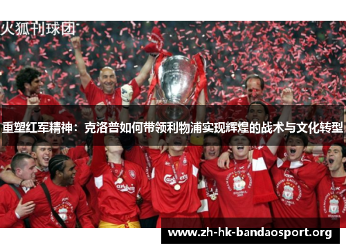 重塑红军精神：克洛普如何带领利物浦实现辉煌的战术与文化转型