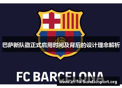 巴萨新队徽正式启用时间及背后的设计理念解析