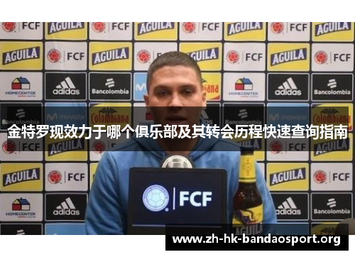 金特罗现效力于哪个俱乐部及其转会历程快速查询指南