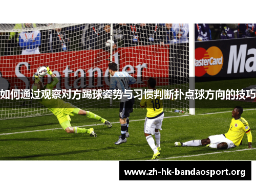 如何通过观察对方踢球姿势与习惯判断扑点球方向的技巧
