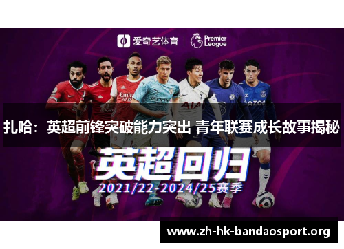 扎哈:英超前锋突破能力突出 青年联赛成长故事揭秘 扎哈:英超前锋突破能力突出 青年联赛成长故事揭秘